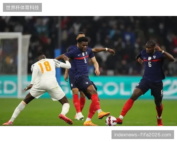 法国队热身赛意外不敌象牙海岸，后防线的专注度问题为世界杯前景敲响警钟